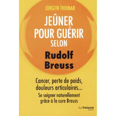 Jeûner pour guérir selon Rudolf Breuss - Cancer, perte de poids, douleurs articulaires